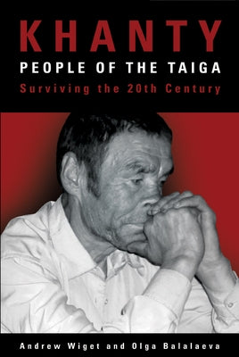 Khanty, People of the Taiga: Surviving the 20th Century by Wiget, Andrew