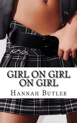 Girl On Girl On Girl: 15 Erotic Stories About Lesbians by Butler, Hannah