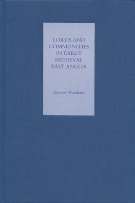 Lords and Communities in Early Medieval East Anglia by Wareham, Andrew