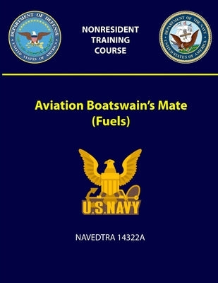 Aviation Boatswain's Mate (Fuels) - NAVEDTRA 14322A by Navy, U. S.