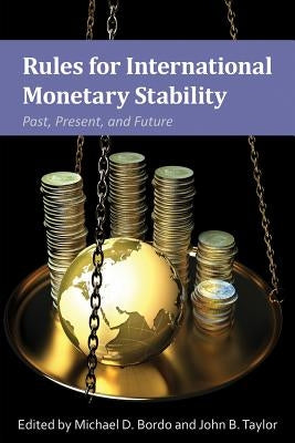 Rules for International Monetary Stability: Past, Present, and Future by Bordo, Michael D.