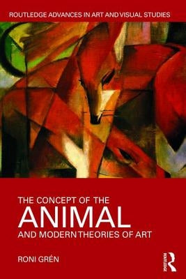 The Concept of the Animal and Modern Theories of Art by Grén, Roni