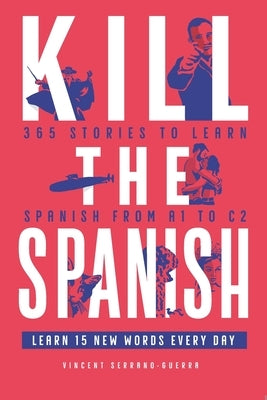 Kill the Spanish: 365 stories from A1 to C2 by Serrano Guerra, Vincent