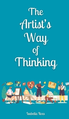 The Artist's Way of Thinking by Ilves, Isabella
