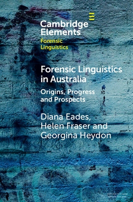 Forensic Linguistics in Australia: Origins, Progress and Prospects by Eades, Diana