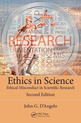 Ethics in Science: Ethical Misconduct in Scientific Research, Second Edition by D'Angelo, John