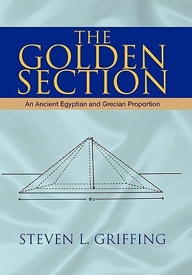 The Golden Section: An Ancient Egyptian and Grecian Proportion by Griffing, Steven L.