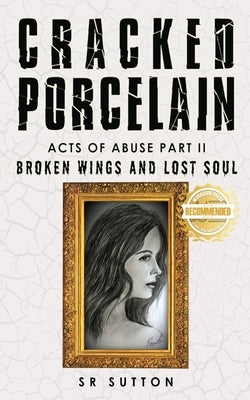 Cracked Porcelain: Acts of Abuse Part Two: Broken Wings and Lost Soul by Sutton, Stephen
