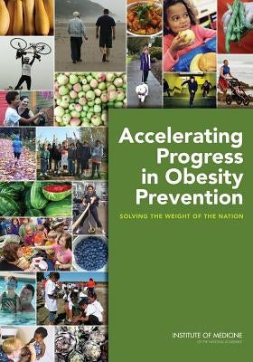 Accelerating Progress in Obesity Prevention: Solving the Weight of the Nation by Institute of Medicine