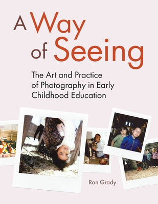 A Way of Seeing: The Art and Practice of Photography in Early Childhood Education by Grady, Ron