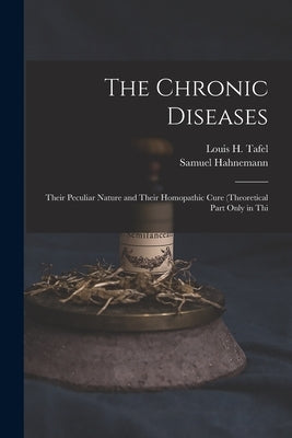 The Chronic Diseases: Their Peculiar Nature and Their Homopathic Cure (Theoretical Part Only in Thi by Hahnemann, Samuel