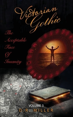Victorian Gothic: Volume 3: The Acceptable Face of Insanity by Miller, D. R.