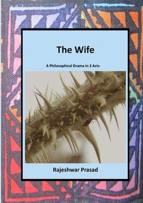 The Wife: A Philosophical Drama in 3 Acts by Prasad, Rajeshwar