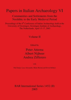 Papers in Italian Archaeology VI: Communities and Settlements from the Neolithic to the Early Medieval Period, Volume II by Attema, Peter