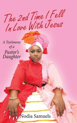 The 2Nd Time I Fell in Love with Jesus: A Testimony of a Pastor's Daughter by Samuels, Nodia