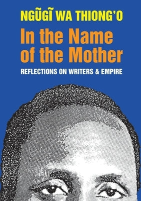 In the Name of the Mother: Reflections on Writers & Empire by Thiong'o, Ngøgð Wa