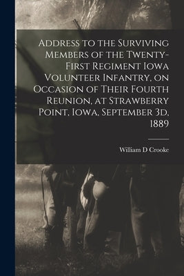 Address to the Surviving Members of the Twenty-first Regiment Iowa Volunteer Infantry, on Occasion of Their Fourth Reunion, at Strawberry Point, Iowa, by Crooke, William D.