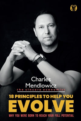 18 Principles to Help You Evolve: Why You Were Born to Reach Your Full Potential by Mendlowicz, Charles