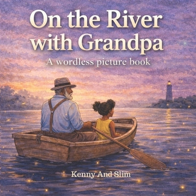 On the River with Grandpa: No Words. Book for Children to Build Their Own Story. Wordless Picture Books for Toddlers and Early Readers by Kenny and Slim