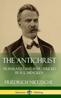 The Antichrist: Translated and Introduced by H. L. Mencken (Hardcover) by Nietzsche, Friedrich Wilhelm