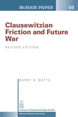 Clausewitzian Friction and Future War: Revised Edition by Watts, Barry D.