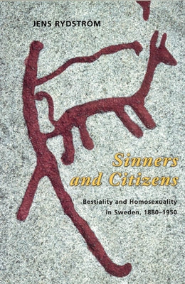 Sinners and Citizens: Bestiality and Homosexuality in Sweden, 1880-1950 by Rydström, Jens