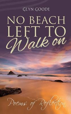 No Beach Left to Walk On: Poems of Reflection by Goode, Glyn