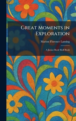 Great Moments in Exploration: A Junior Book Shelf Book by Lansing, Marion Florence