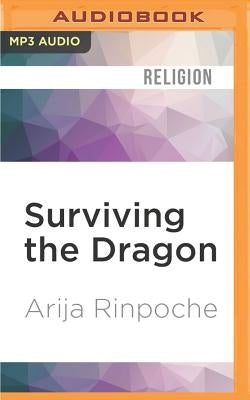 Surviving the Dragon: A Tibetan Lama's Account of 40 Years Under Chinese Rule by Rinpoche, Arija