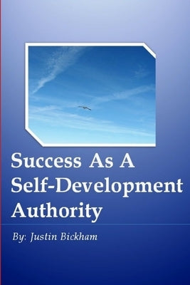 Success As A Self-Development Authority by Bickham, Justin