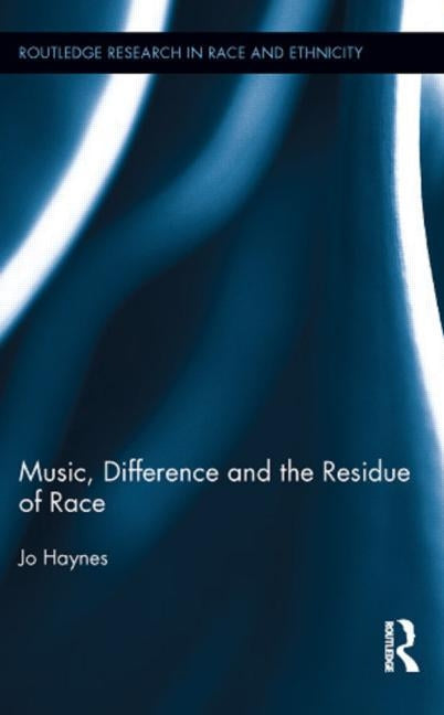 Music, Difference and the Residue of Race by Haynes, Jo