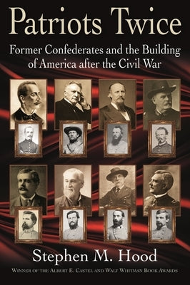 Patriots Twice: Former Confederates and the Building of America After the Civil War by Hood, Stephen M.