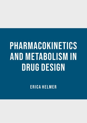 Pharmacokinetics and Metabolism in Drug Design by Helmer, Erica