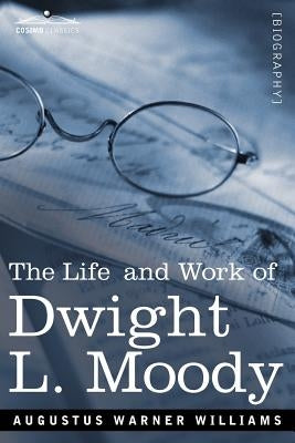 Life and Work of Dwight L. Moody: The Great Evangelist of the 19th Century by Williams, A. W. a. W.