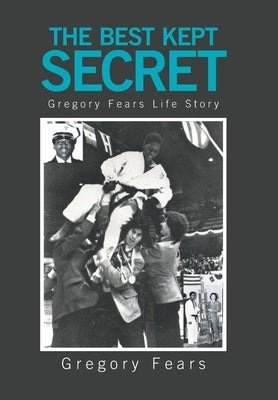 The Best Kept Secret: Gregory Fears Life Story by Fears, Gregory