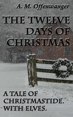 The Twelve Days of Christmas: A Tale of Christmastide. With Elves. by Offenwanger, A. M.