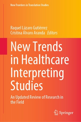 New Trends in Healthcare Interpreting Studies: An Updated Review of Research in the Field by Lázaro Gutiérrez, Raquel