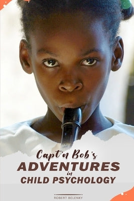 Capt'n Bob's Adventures in Child Psychology by Belenky, Robert
