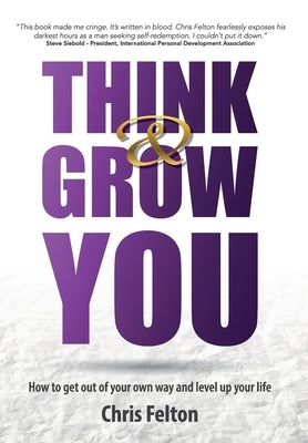 Think & Grow You: How to Get Out of Your Own Way and Level Up Your Life by Felton, Chris
