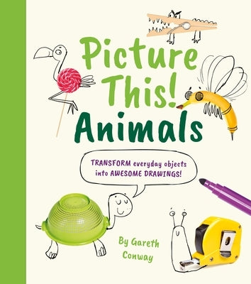Picture This! Animals: Transform Everyday Objects Into Awesome Drawings! by Conway, Gareth
