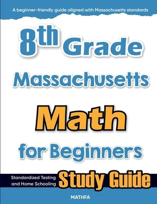 8th Grade Massachusetts Math for Beginners: Standardized Testing and Home Schooling Study Guide by Eslamian, Hamid