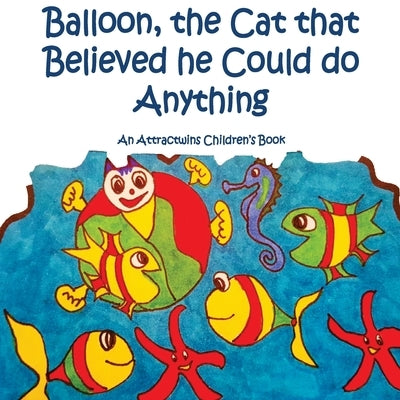 Balloon, the Cat that Believed he Could do Anything -A Law of Attraction Kids Book: An Attractwins Children's Book by Attractwins