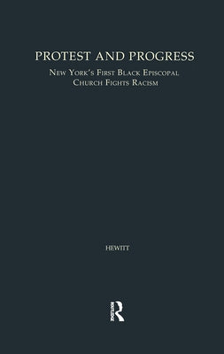 Protest and Progress: New York's First Black Episcopal Church Fights Racism by Hewitt, John