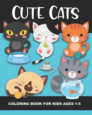 Cute Cats Coloring Book for Kids Ages 1-5: Fun and Simple Images Aimed at Preschoolers and Toddlers - Kittens Playing with Yarn, Fish, a Box, a Toy Mo by Truly, Years