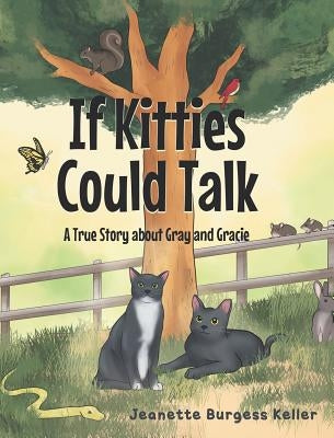 If Kitties Could Talk: A True Story about Gray and Gracie by Keller, Jeanette Burgess