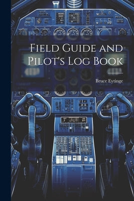 Field Guide and Pilot's Log Book by Eytinge, Bruce