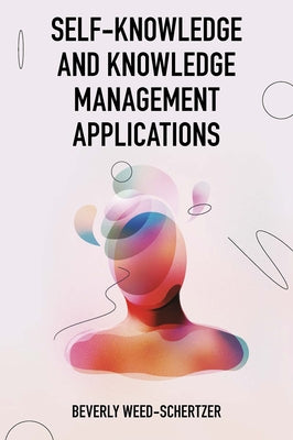 Self-Knowledge and Knowledge Management Applications by Weed-Schertzer, Beverly