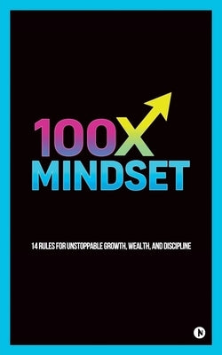 100x Mindset: 14 rules for unstoppable growth, wealth, and discipline by Mando Ct