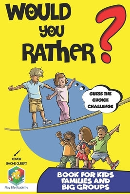Would You Rather? Book for Kids: Guess the Choice Challenge, Answer The Hilarious, Silly, Questions and Be the Best at Guessing the Right Choice. Gift by Academy, Play Life