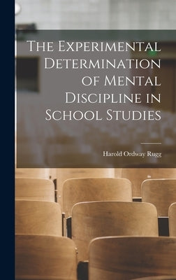 The Experimental Determination of Mental Discipline in School Studies by Rugg, Harold Ordway